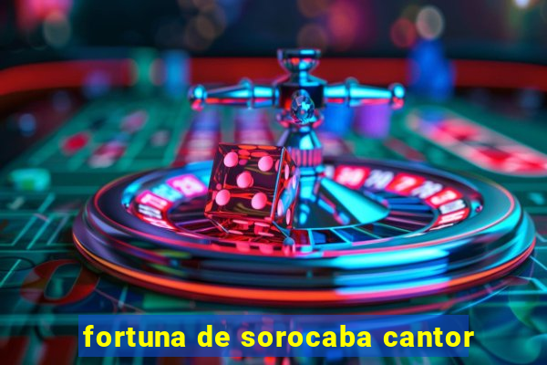 fortuna de sorocaba cantor